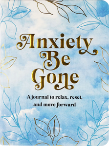 Anxiety Be Gone: A Journal to Relax, Rest, and Move Forward